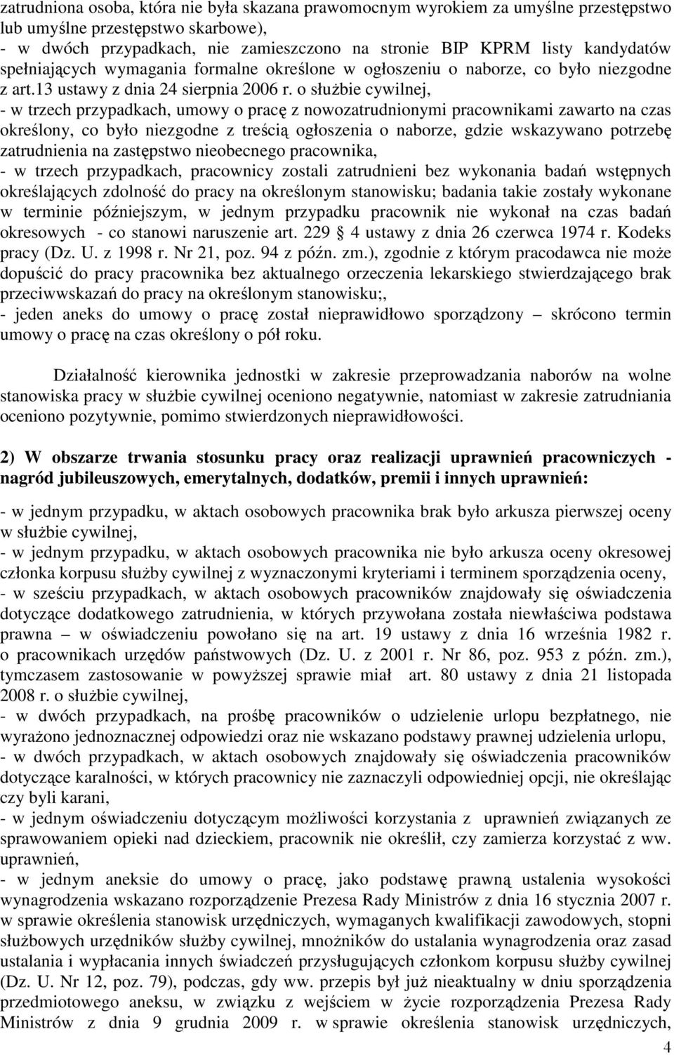 o słuŝbie cywilnej, - w trzech przypadkach, umowy o pracę z nowozatrudnionymi pracownikami zawarto na czas określony, co było niezgodne z treścią ogłoszenia o naborze, gdzie wskazywano potrzebę