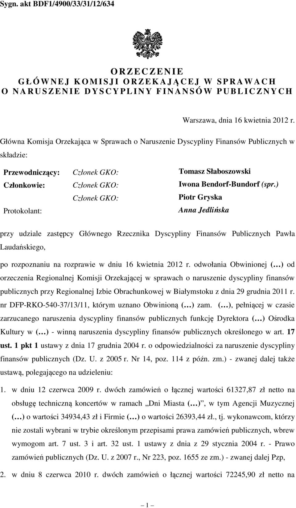 ) Członek GKO: Piotr Gryska Protokolant: Anna Jedlińska przy udziale zastępcy Głównego Rzecznika Dyscypliny Finansów Publicznych Pawła Laudańskiego, po rozpoznaniu na rozprawie w dniu 16 kwietnia