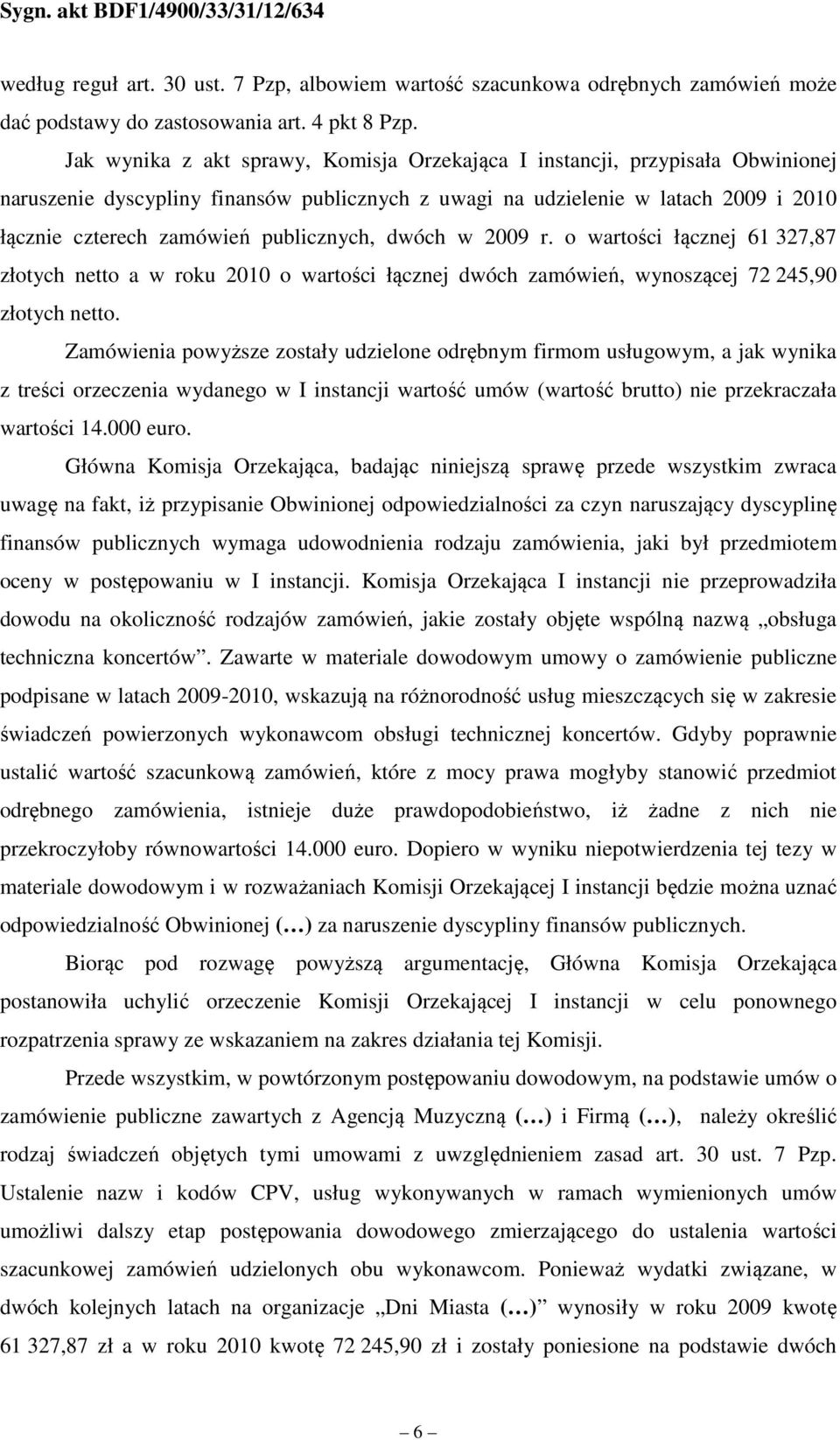 publicznych, dwóch w 2009 r. o wartości łącznej 61 327,87 złotych netto a w roku 2010 o wartości łącznej dwóch zamówień, wynoszącej 72 245,90 złotych netto.