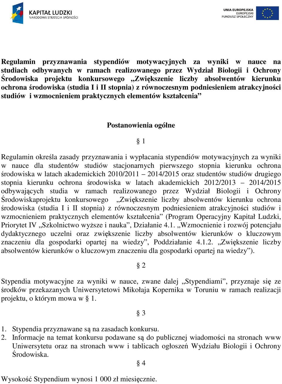 określa zasady przyznawania i wypłacania stypendiów motywacyjnych za wyniki w nauce dla studentów studiów stacjonarnych pierwszego stopnia kierunku ochrona środowiska w latach akademickich 2010/2011