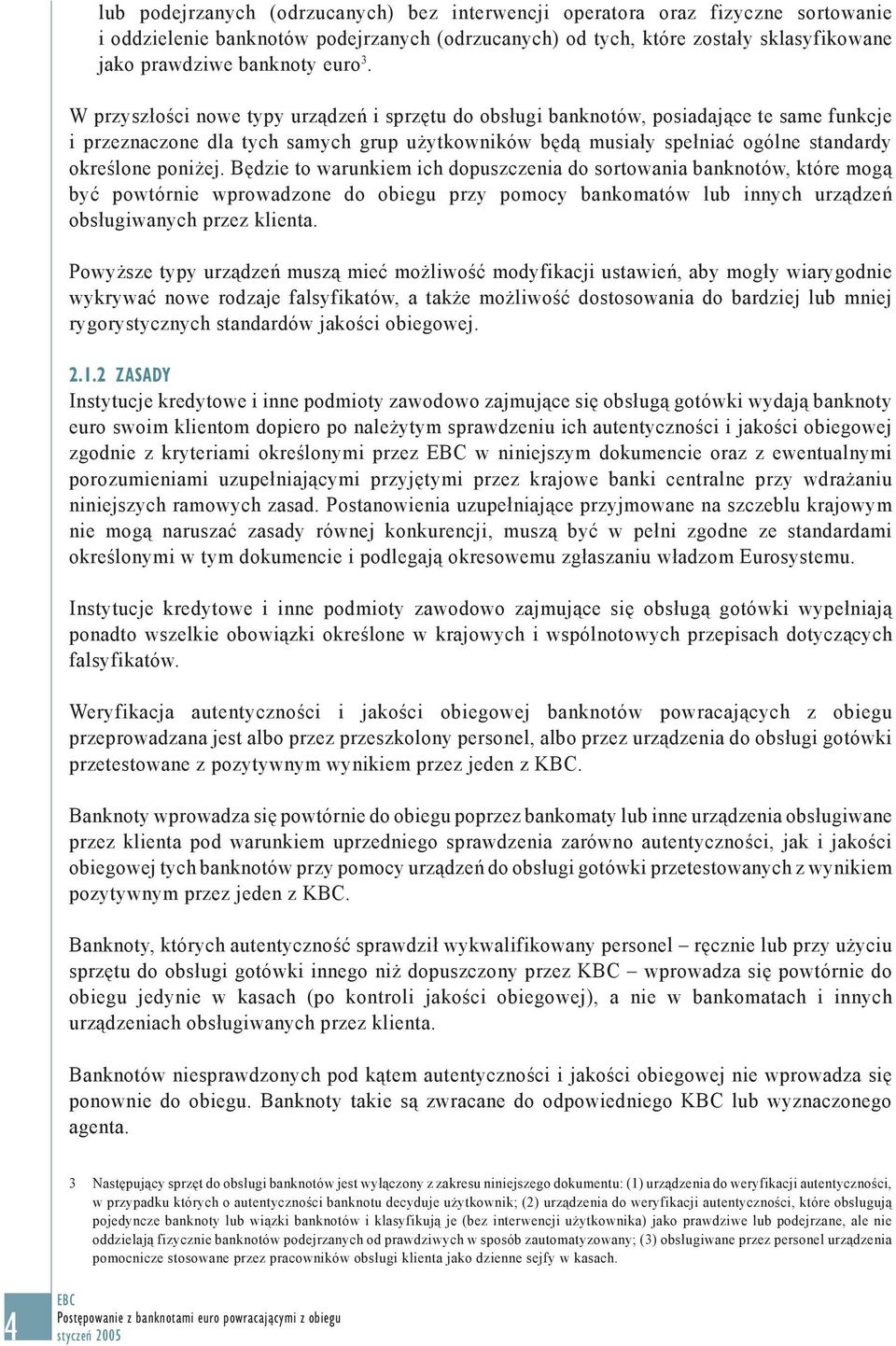 poniżej. Będzie to warunkiem ich dopuszczenia do sortowania banknotów, które mogą być powtórnie wprowadzone do obiegu przy pomocy bankomatów lub innych urządzeń obsługiwanych przez klienta.