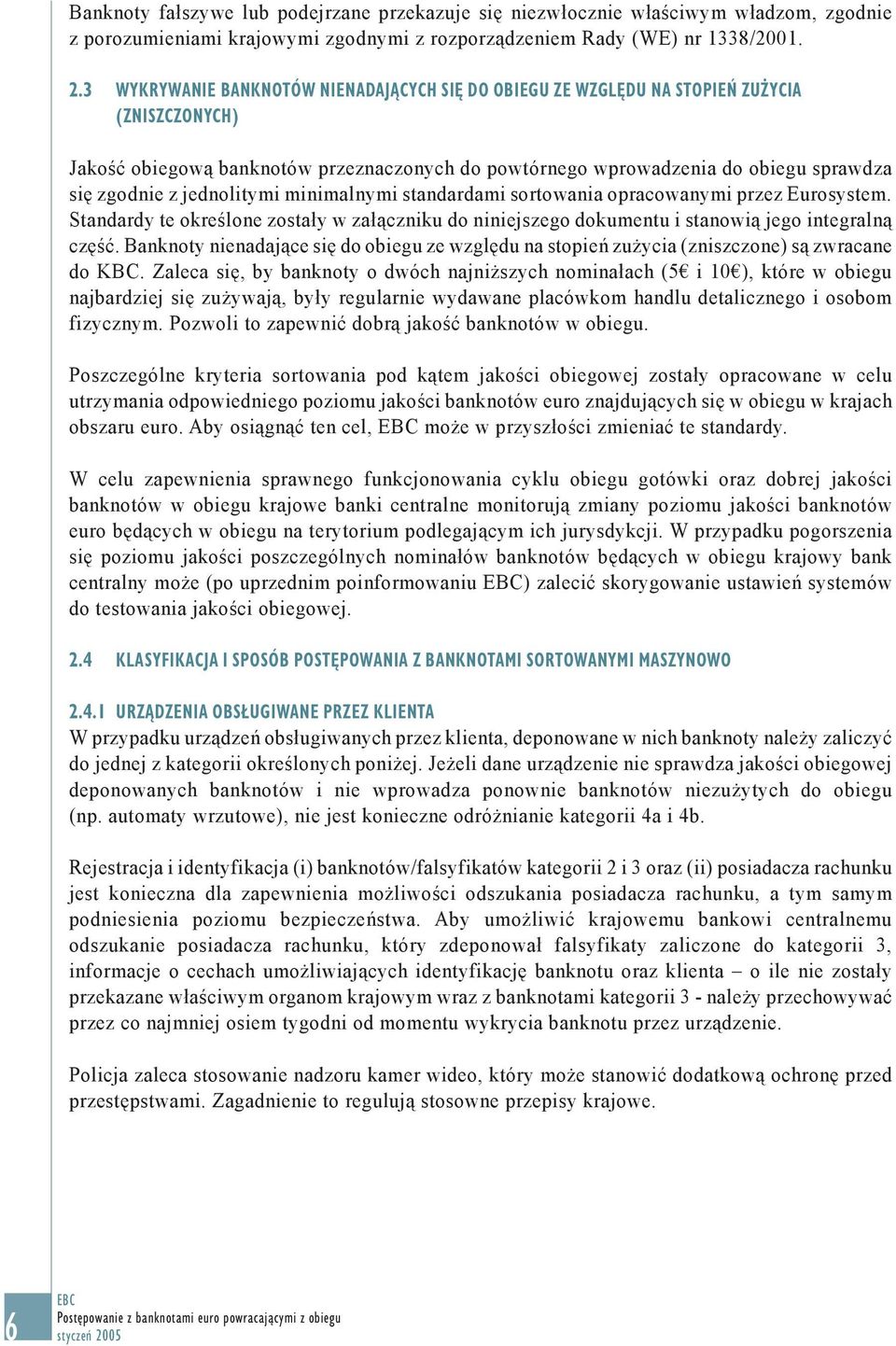 jednolitymi minimalnymi standardami sortowania opracowanymi przez Eurosystem. Standardy te określone zostały w załączniku do niniejszego dokumentu i stanowią jego integralną część.