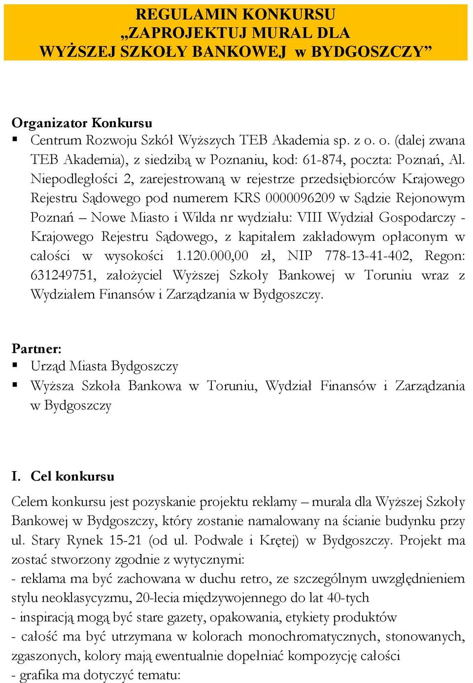 Niepodległości 2, zarejestrowaną w rejestrze przedsiębiorców Krajowego Rejestru Sądowego pod numerem KRS 0000096209 w Sądzie Rejonowym Poznań Nowe Miasto i Wilda nr wydziału: VIII Wydział Gospodarczy