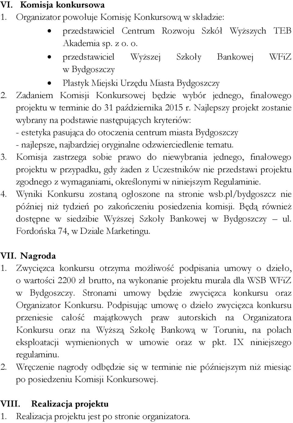 Zadaniem Komisji Konkursowej będzie wybór jednego, finałowego projektu w terminie do 31 października 2015 r.