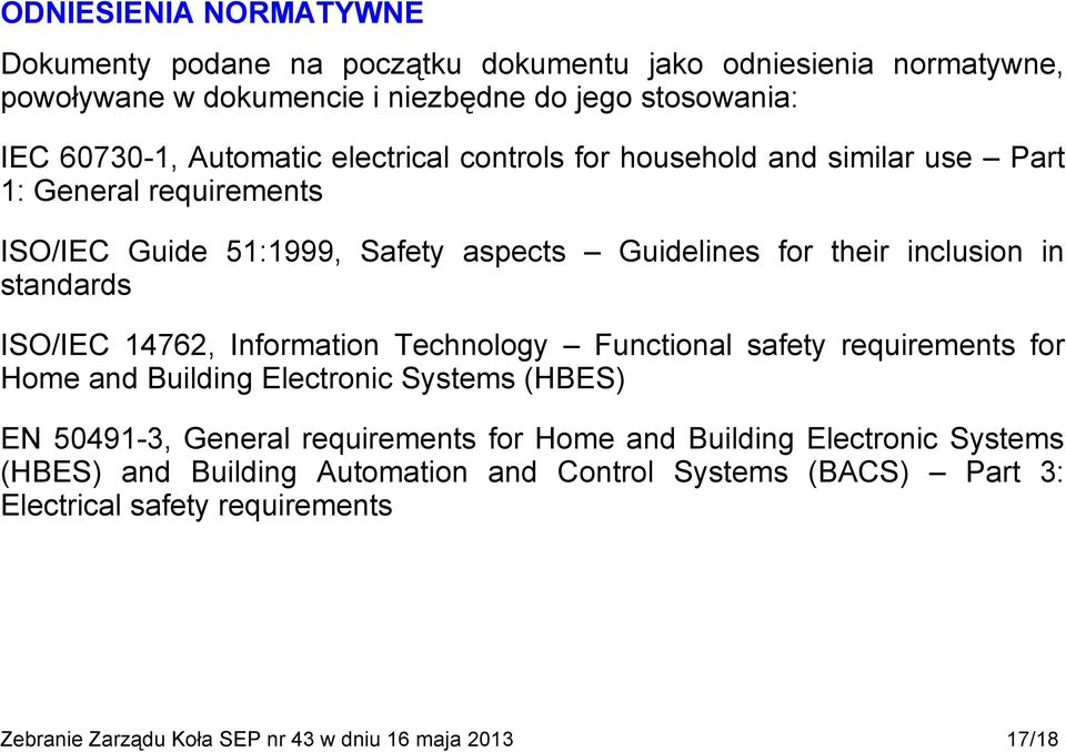 standards ISO/IEC 14762, Information Technology Functional safety requirements for Home and Building Electronic Systems (HBES) EN 50491-3, General requirements for Home