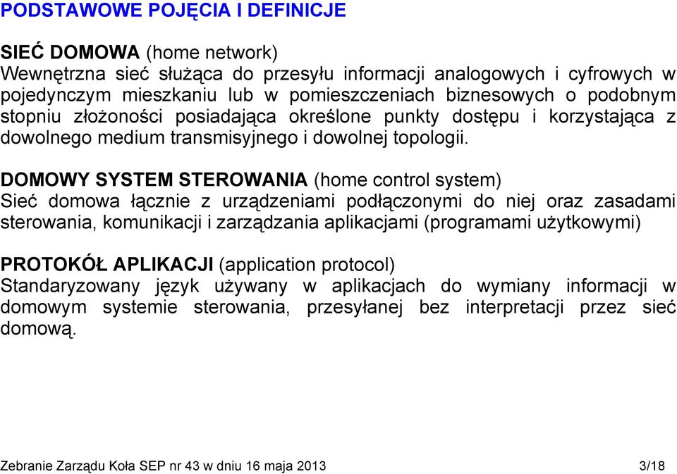 DOMOWY SYSTEM STEROWANIA (home control system) Sieć domowa łącznie z urządzeniami podłączonymi do niej oraz zasadami sterowania, komunikacji i zarządzania aplikacjami (programami