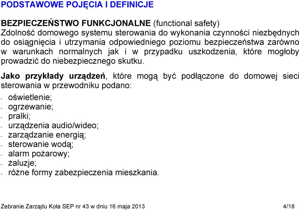 Jako przykłady urządzeń, które mogą być podłączone do domowej sieci sterowania w przewodniku podano: - oświetlenie; - ogrzewanie; - pralki; - urządzenia audio/wideo;