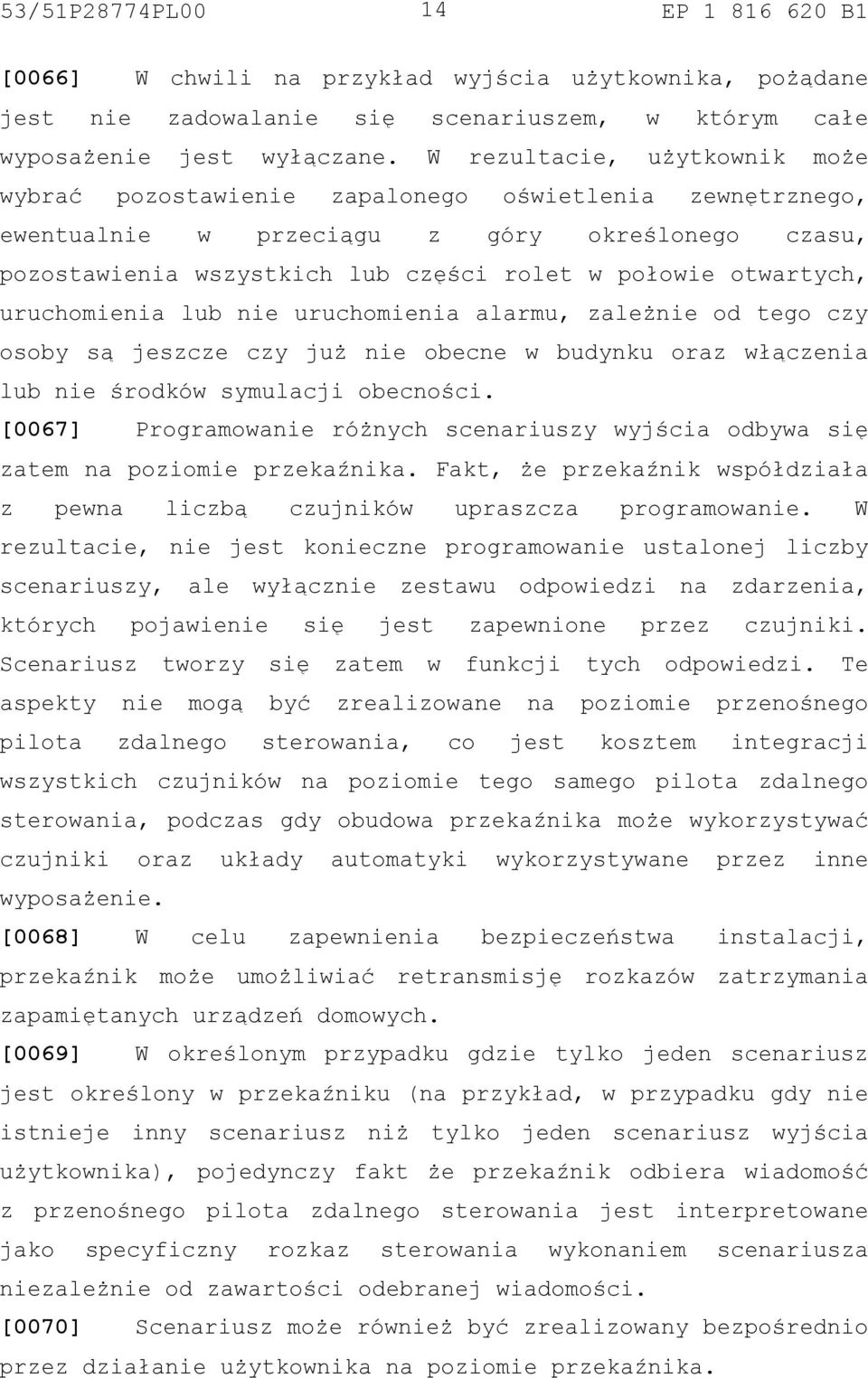 otwartych, uruchomienia lub nie uruchomienia alarmu, zależnie od tego czy osoby są jeszcze czy już nie obecne w budynku oraz włączenia lub nie środków symulacji obecności.