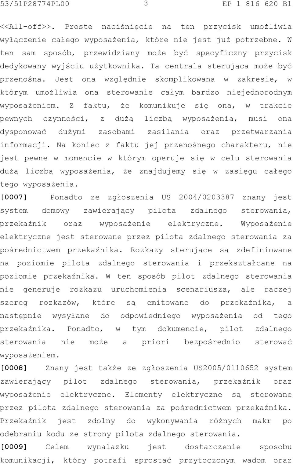 Jest ona względnie skomplikowana w zakresie, w którym umożliwia ona sterowanie całym bardzo niejednorodnym wyposażeniem.