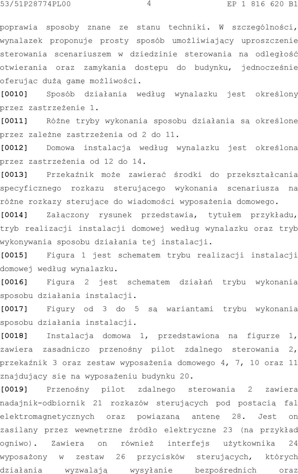 oferując dużą gamę możliwości. [0010] Sposób działania według wynalazku jest określony przez zastrzeżenie 1.