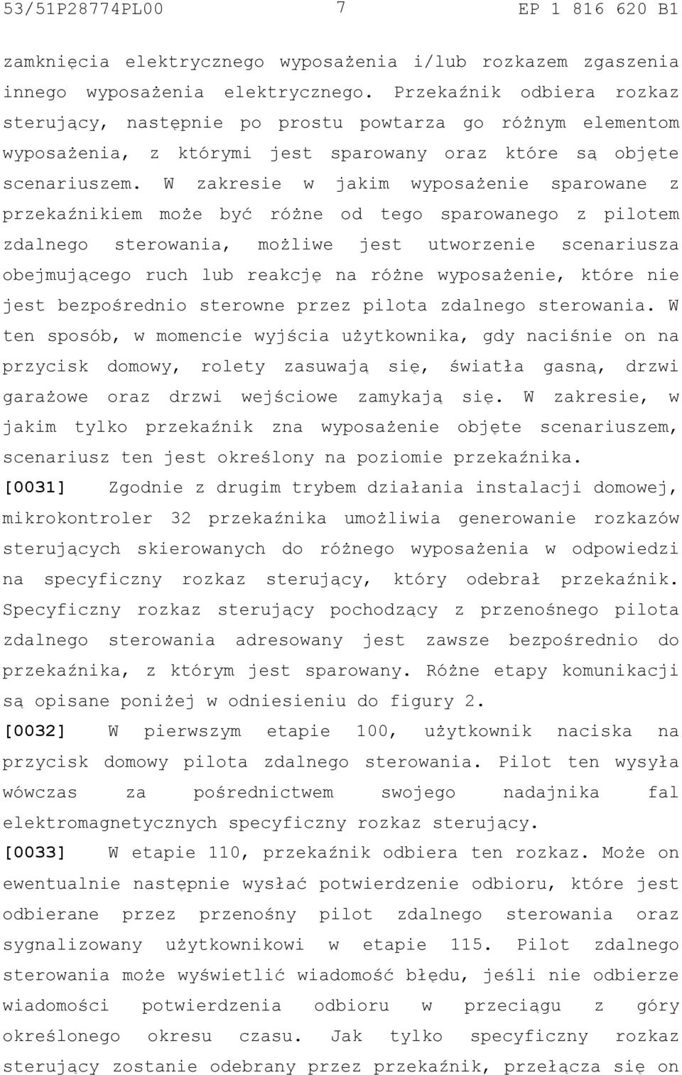 W zakresie w jakim wyposażenie sparowane z przekaźnikiem może być różne od tego sparowanego z pilotem zdalnego sterowania, możliwe jest utworzenie scenariusza obejmującego ruch lub reakcję na różne