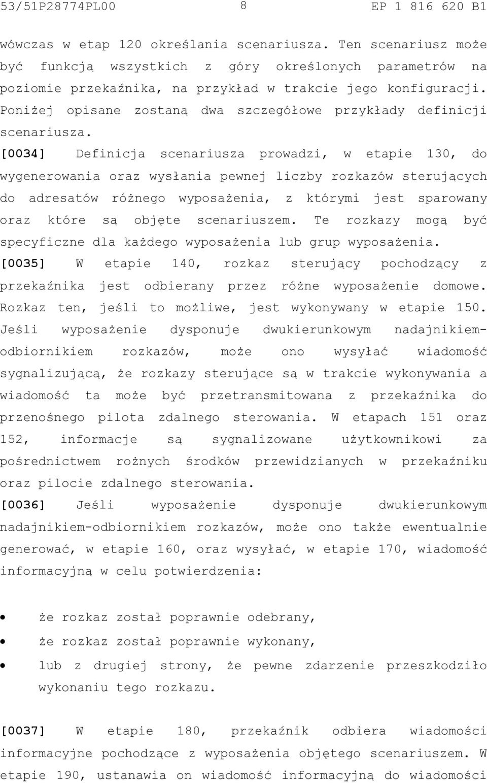 [0034] Definicja scenariusza prowadzi, w etapie 130, do wygenerowania oraz wysłania pewnej liczby rozkazów sterujących do adresatów różnego wyposażenia, z którymi jest sparowany oraz które są objęte