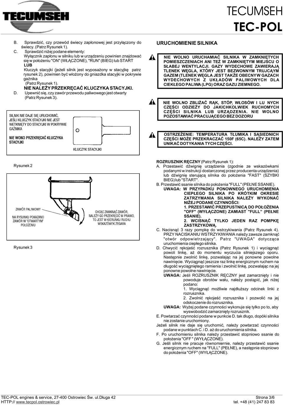 Kluczyk stacyjki (je eli silnik jest wyposa ony w stacyjkê patrz rysunek 2), powinien byæ w³o ony do gniazdka stacyjki w pokrywie gaÿnika (Patrz Rysunek 1). NIE NALE Y PRZEKRÊCAÆ KLUCZYKA STACYJKI. D.