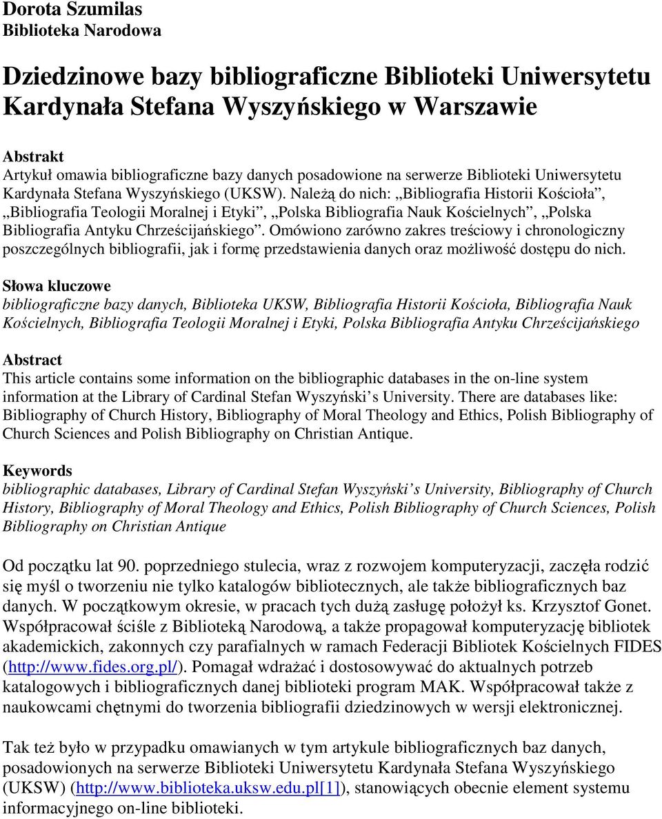 NaleŜą do nich: Bibliografia Historii Kościoła, Bibliografia Teologii Moralnej i Etyki, Polska Bibliografia Nauk Kościelnych, Polska Bibliografia Antyku Chrześcijańskiego.