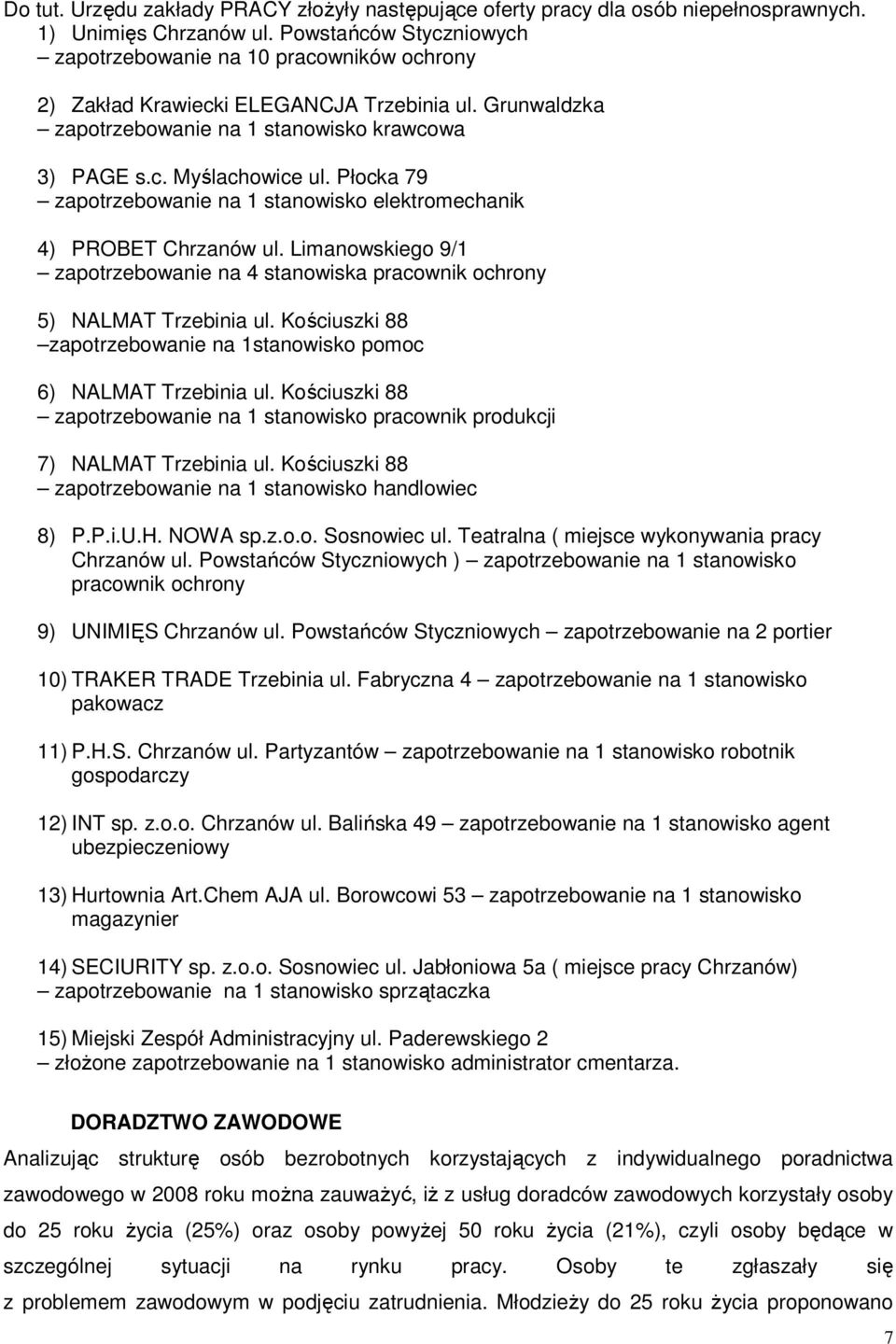 Płocka 79 zapotrzebowanie na 1 stanowisko elektromechanik 4) PROBET Chrzanów ul. Limanowskiego 9/1 zapotrzebowanie na 4 stanowiska pracownik ochrony 5) NALMAT Trzebinia ul.