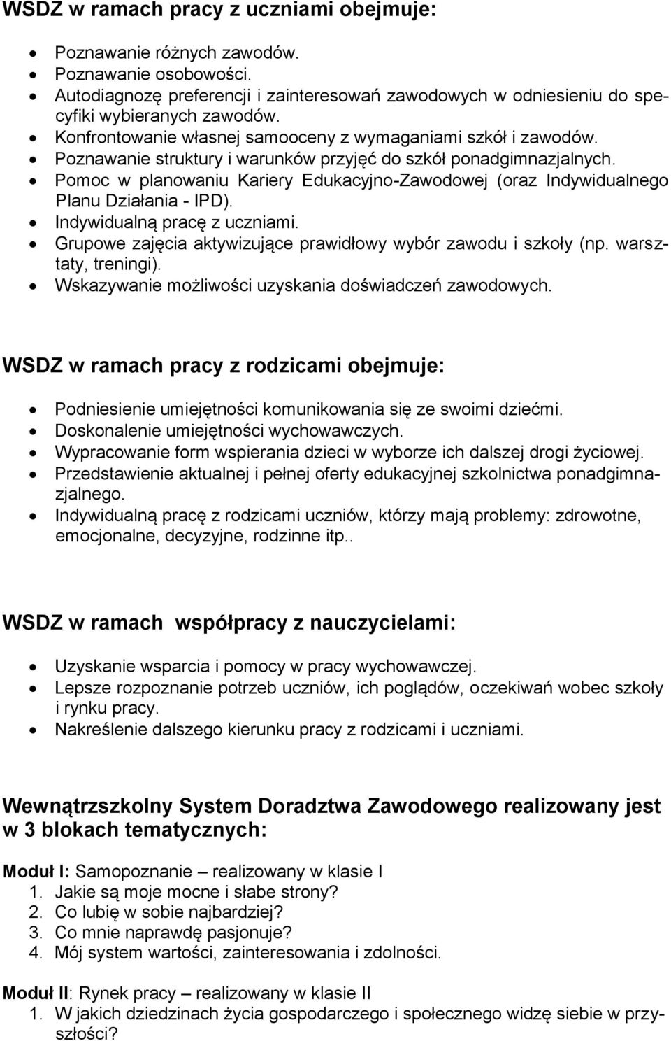 Pomoc w planowaniu Kariery Edukacyjno-Zawodowej (oraz Indywidualnego Planu Działania - IPD). Indywidualną pracę z uczniami. Grupowe zajęcia aktywizujące prawidłowy wybór zawodu i szkoły (np.