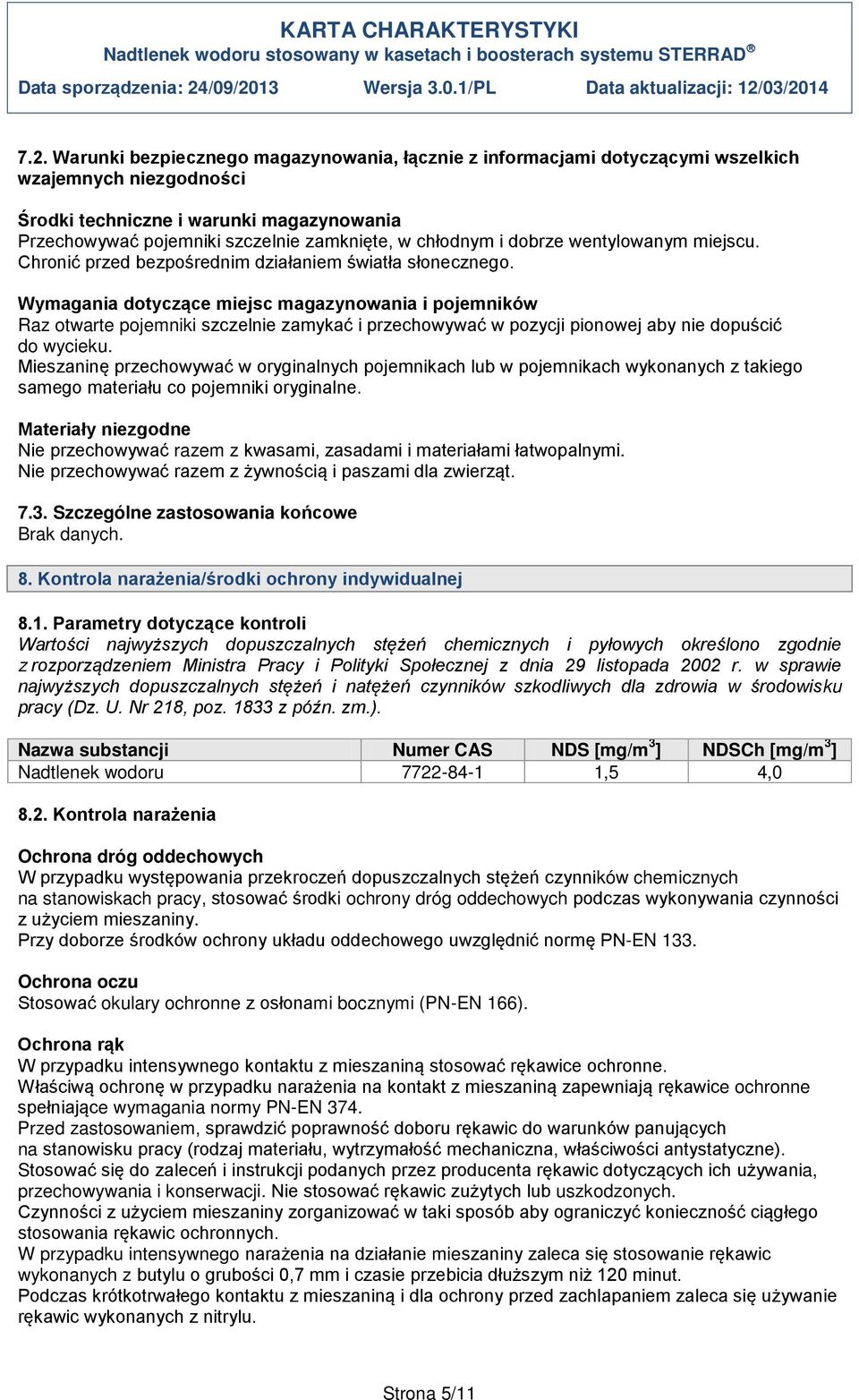 Wymagania dotyczące miejsc magazynowania i pojemników Raz otwarte pojemniki szczelnie zamykać i przechowywać w pozycji pionowej aby nie dopuścić do wycieku.