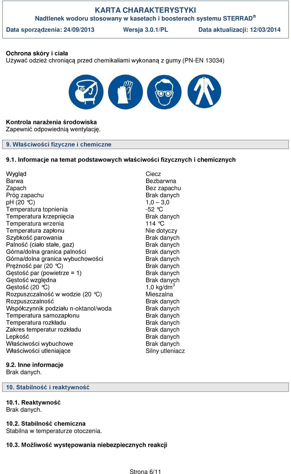 Informacje na temat podstawowych właściwości fizycznych i chemicznych Wygląd Ciecz Barwa Bezbarwna Zapach Bez zapachu Próg zapachu ph (20 C) 1,0 3,0 Temperatura topnienia -52 C Temperatura