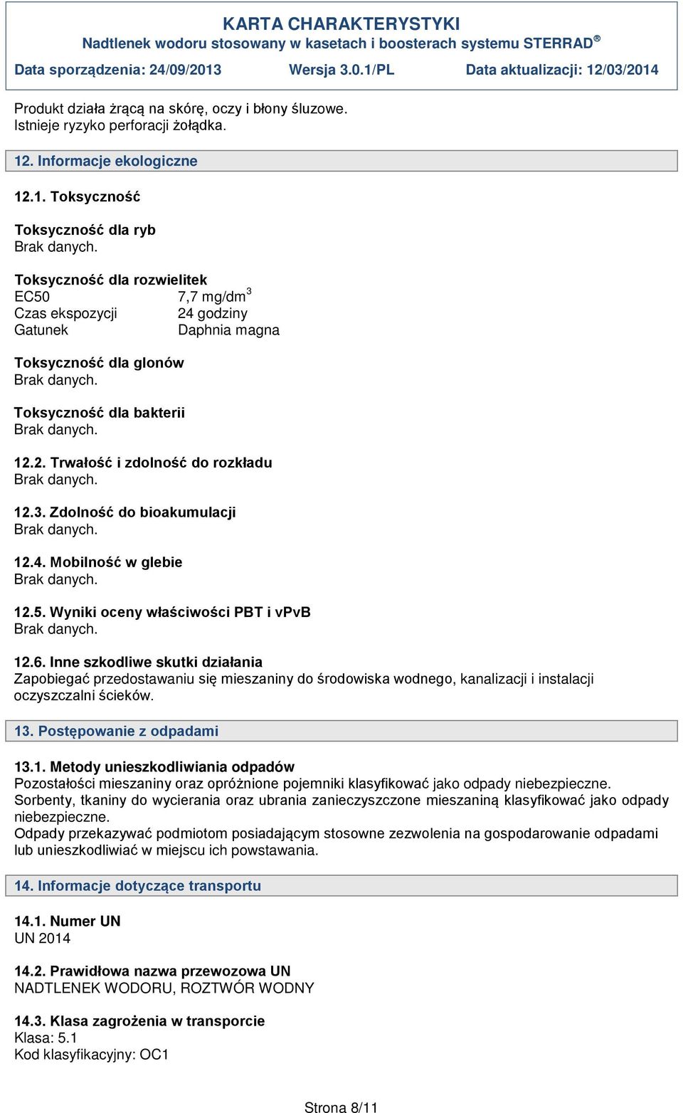 .1. Toksyczność Toksyczność dla ryb Toksyczność dla rozwielitek EC50 7,7 mg/dm 3 Czas ekspozycji 24 godziny Gatunek Daphnia magna Toksyczność dla glonów Toksyczność dla bakterii 12.2. Trwałość i zdolność do rozkładu 12.