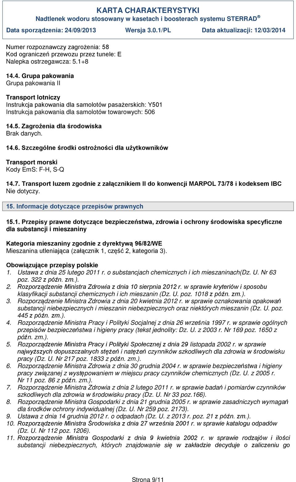 14.5. Zagrożenia dla środowiska 14.6. Szczególne środki ostrożności dla użytkowników Transport morski Kody EmS: F-H, S-Q 14.7.