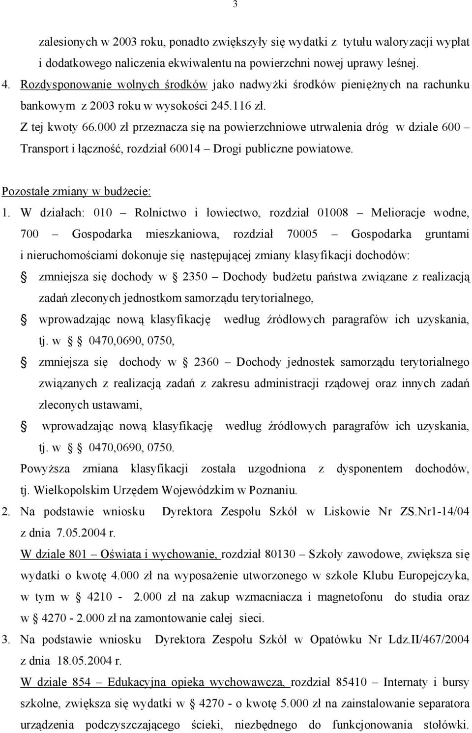 000 zł przeznacza się na powierzchniowe utrwalenia dróg w dziale 600 Transport i łączność, rozdział 60014 Drogi publiczne powiatowe. Pozostałe zmiany w budżecie: 1.