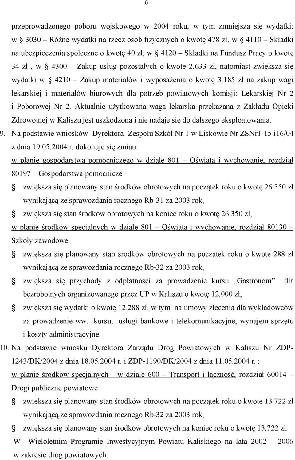 185 zł na zakup wagi lekarskiej i materiałów biurowych dla potrzeb powiatowych komisji: Lekarskiej Nr 2 i Poborowej Nr 2.