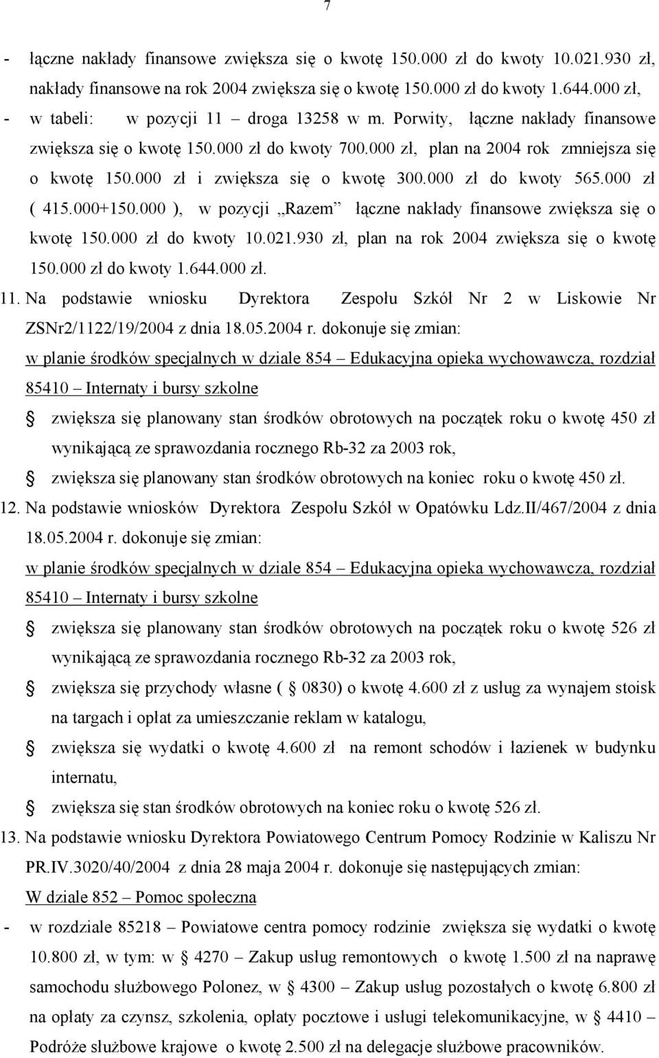 000 zł i zwiększa się o kwotę 300.000 zł do kwoty 565.000 zł ( 415.000+150.000 ), w pozycji Razem łączne nakłady finansowe zwiększa się o kwotę 150.000 zł do kwoty 10.021.