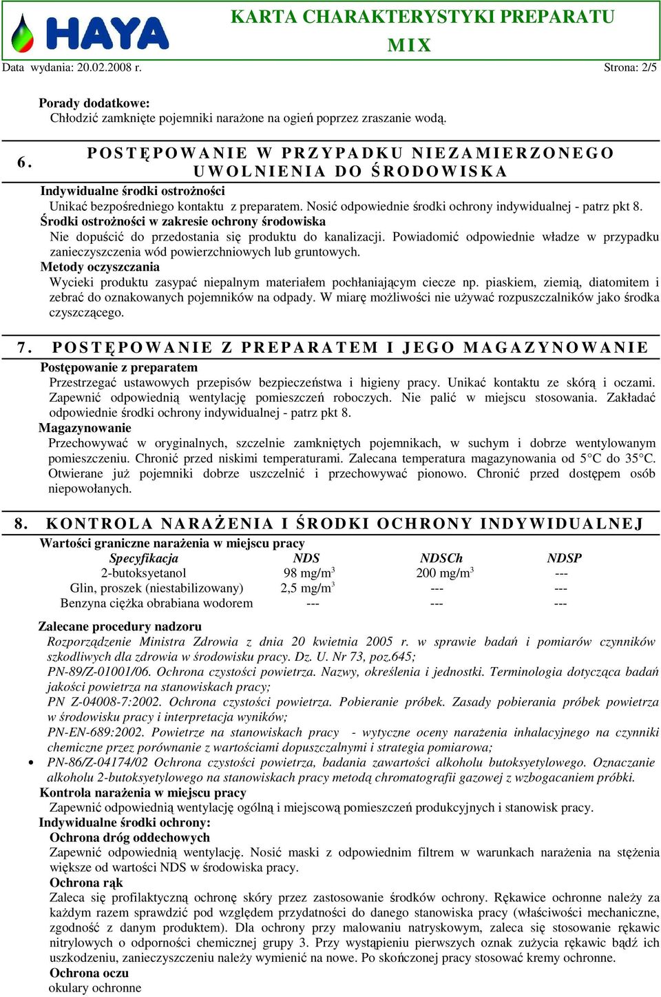 Nosić odpowiednie środki ochrony indywidualnej - patrz pkt 8. Środki ostroŝności w zakresie ochrony środowiska Nie dopuścić do przedostania się produktu do kanalizacji.