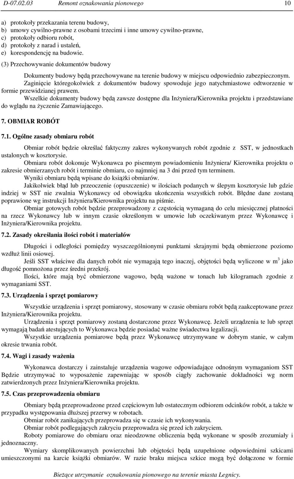 ustaleń, e) korespondencję na budowie. (3) Przechowywanie dokumentów budowy Dokumenty budowy będą przechowywane na terenie budowy w miejscu odpowiednio zabezpieczonym.