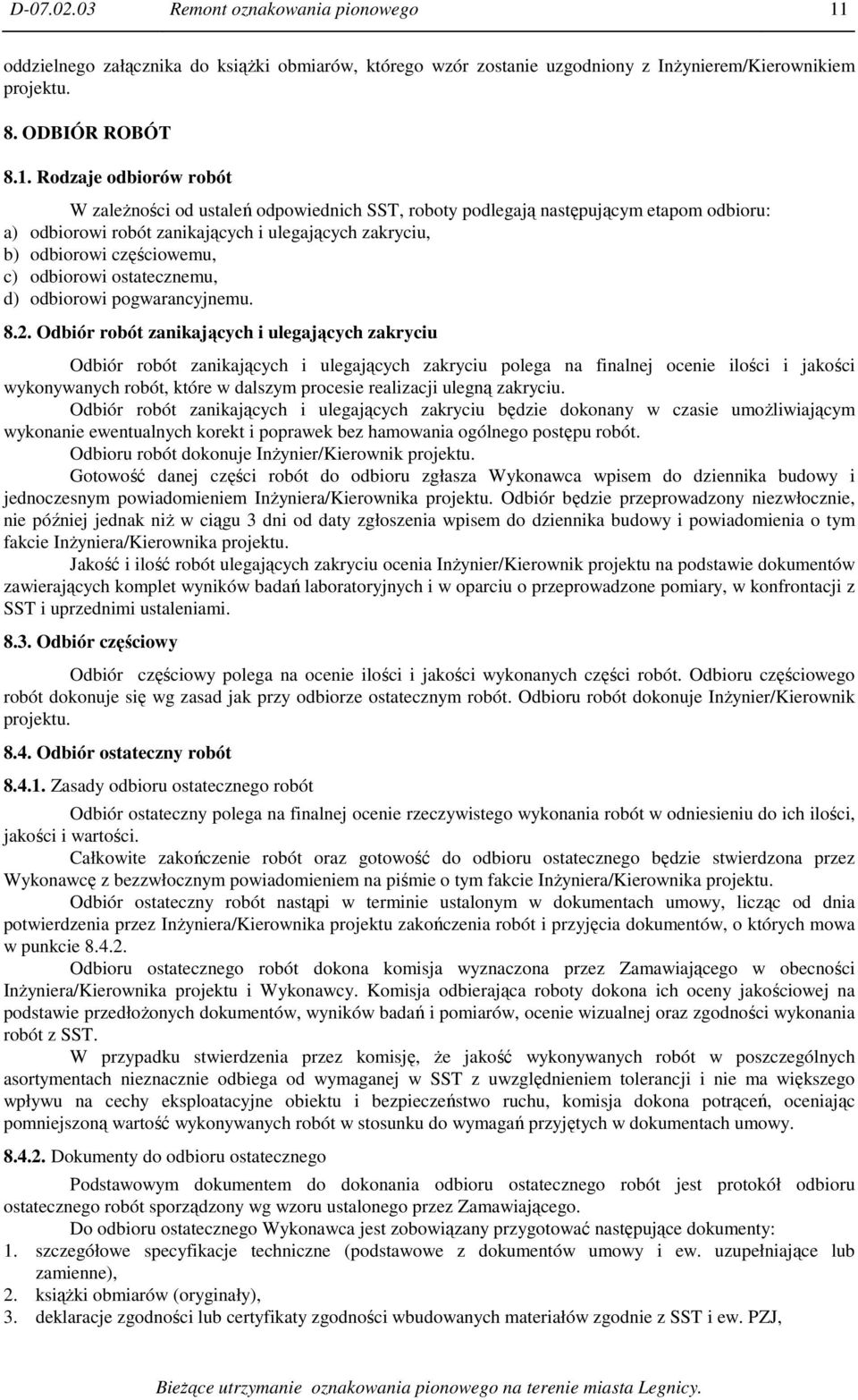 Rodzaje odbiorów robót W zaleŝności od ustaleń odpowiednich SST, roboty podlegają następującym etapom odbioru: a) odbiorowi robót zanikających i ulegających zakryciu, b) odbiorowi częściowemu, c)