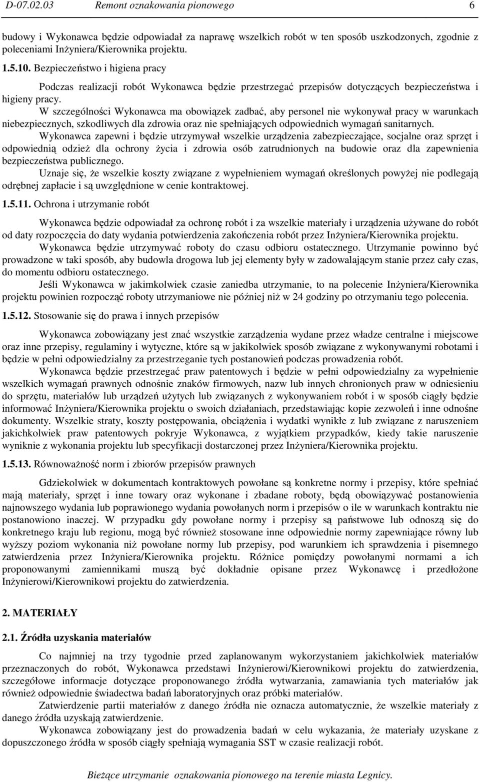 W szczególności Wykonawca ma obowiązek zadbać, aby personel nie wykonywał pracy w warunkach niebezpiecznych, szkodliwych dla zdrowia oraz nie spełniających odpowiednich wymagań sanitarnych.