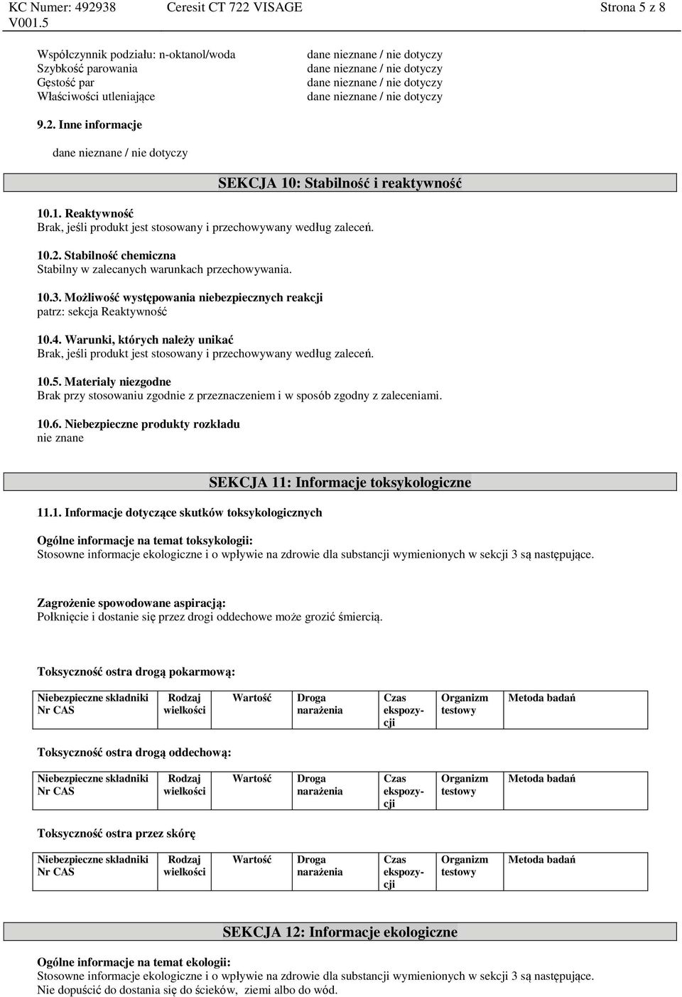 Możliwość występowania niebezpiecznych reakcji patrz: sekcja Reaktywność 10.4. Warunki, których należy unikać Brak, jeśli produkt jest stosowany i przechowywany według zaleceń. 10.5.