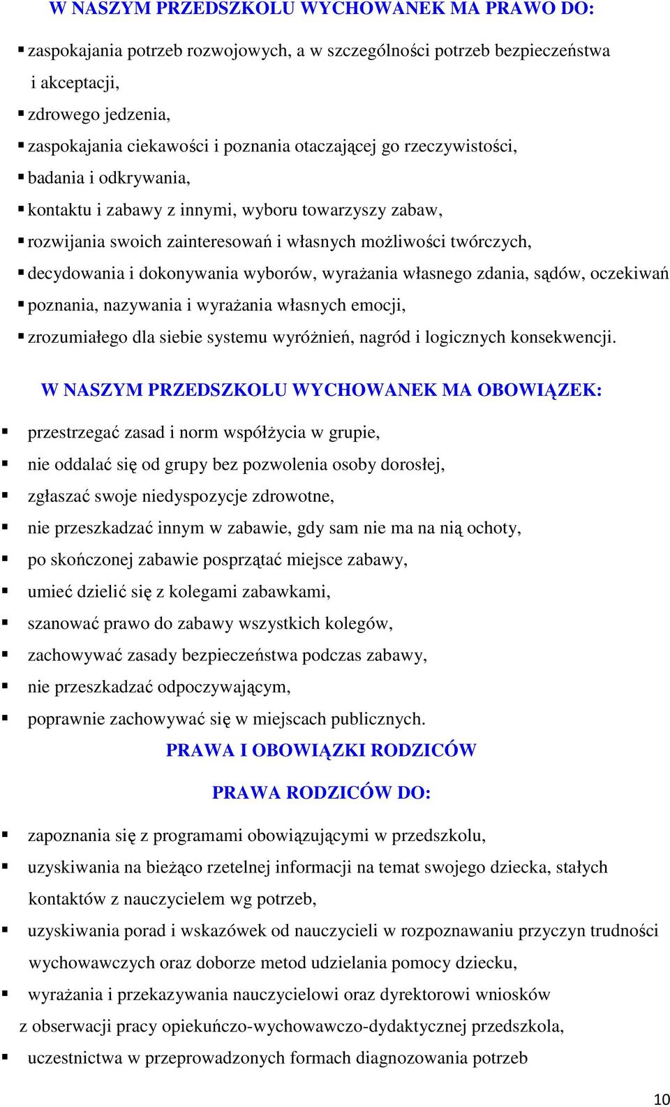 wyrażania własnego zdania, sądów, oczekiwań poznania, nazywania i wyrażania własnych emocji, zrozumiałego dla siebie systemu wyróżnień, nagród i logicznych konsekwencji.