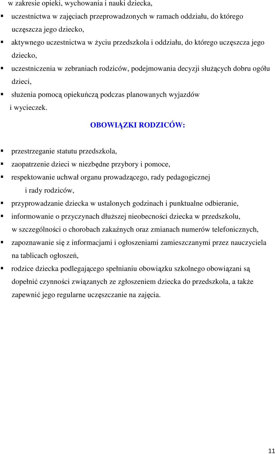 OBOWIĄZKI RODZICÓW: przestrzeganie statutu przedszkola, zaopatrzenie dzieci w niezbędne przybory i pomoce, respektowanie uchwał organu prowadzącego, rady pedagogicznej i rady rodziców,