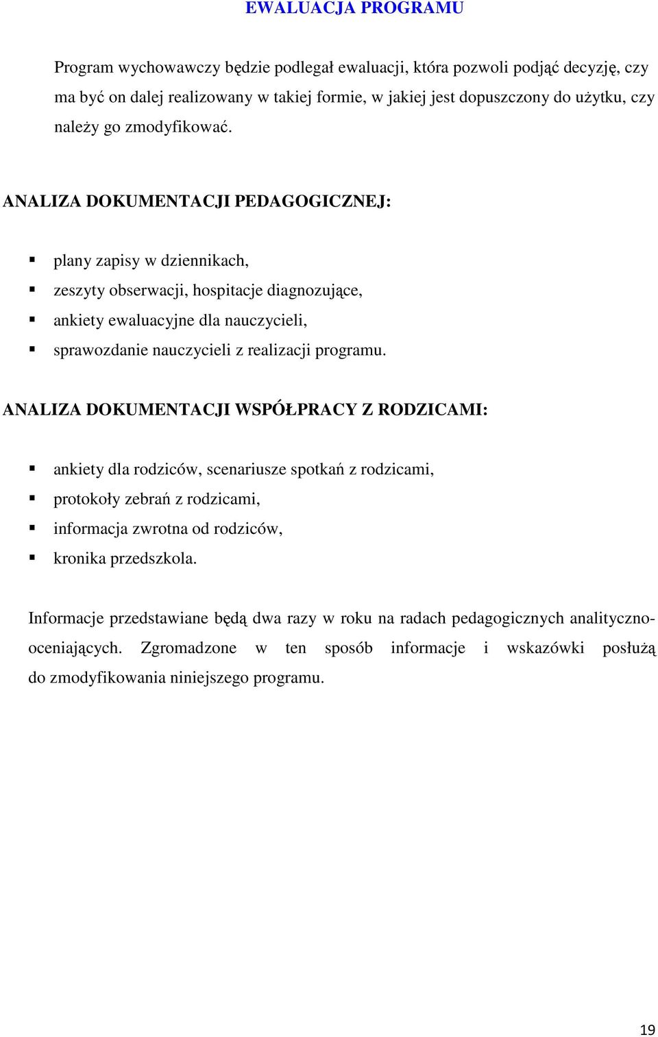 ANALIZA DOKUMENTACJI PEDAGOGICZNEJ: plany zapisy w dziennikach, zeszyty obserwacji, hospitacje diagnozujące, ankiety ewaluacyjne dla nauczycieli, sprawozdanie nauczycieli z realizacji programu.