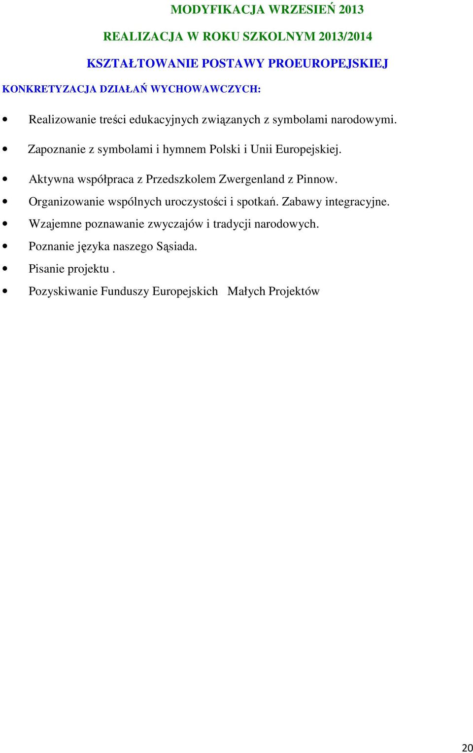 Aktywna współpraca z Przedszkolem Zwergenland z Pinnow. Organizowanie wspólnych uroczystości i spotkań. Zabawy integracyjne.