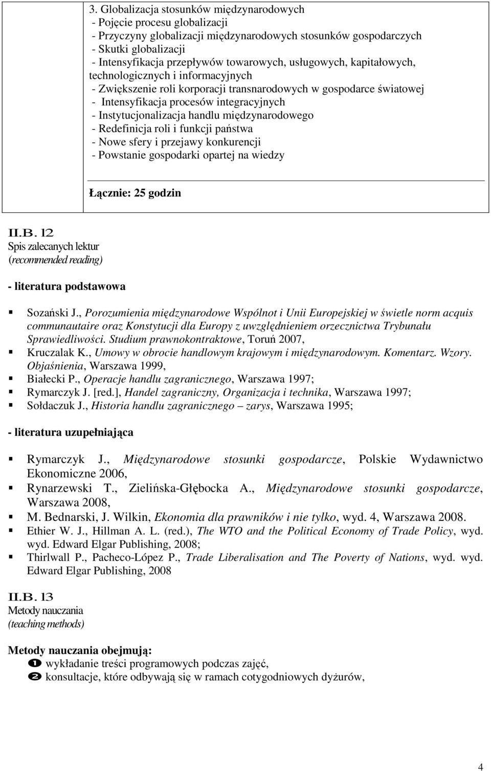 Instytucjonalizacja handlu międzynarodowego - Redefinicja roli i funkcji państwa - Nowe sfery i przejawy konkurencji - Powstanie gospodarki opartej na wiedzy Łącznie: 25 godzin II.B.