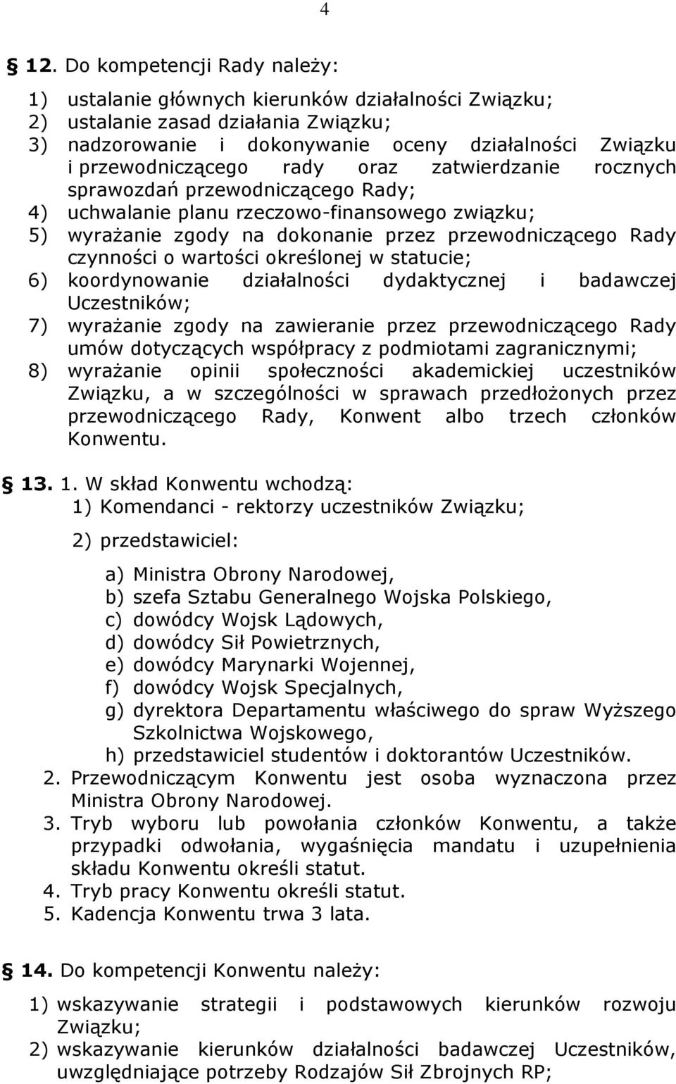 czynności o wartości określonej w statucie; 6) koordynowanie działalności dydaktycznej i badawczej Uczestników; 7) wyraŝanie zgody na zawieranie przez przewodniczącego Rady umów dotyczących