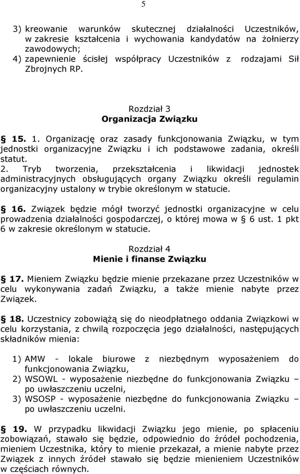 Tryb tworzenia, przekształcenia i likwidacji jednostek administracyjnych obsługujących organy Związku określi regulamin organizacyjny ustalony w trybie określonym w statucie. 16.