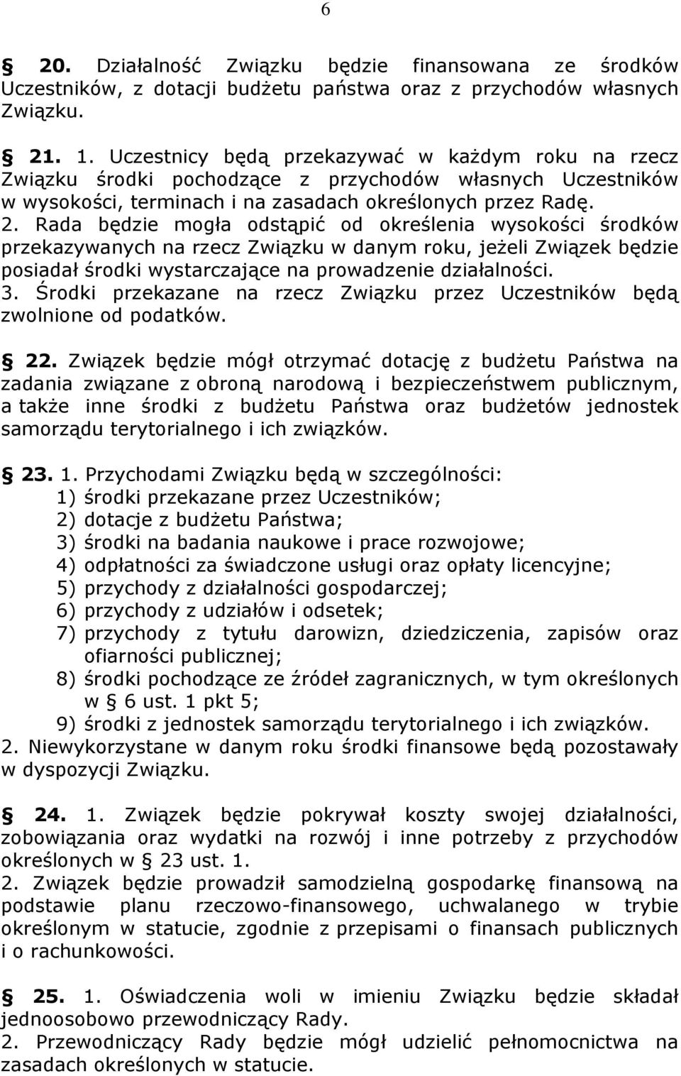 Rada będzie mogła odstąpić od określenia wysokości środków przekazywanych na rzecz Związku w danym roku, jeŝeli Związek będzie posiadał środki wystarczające na prowadzenie działalności. 3.