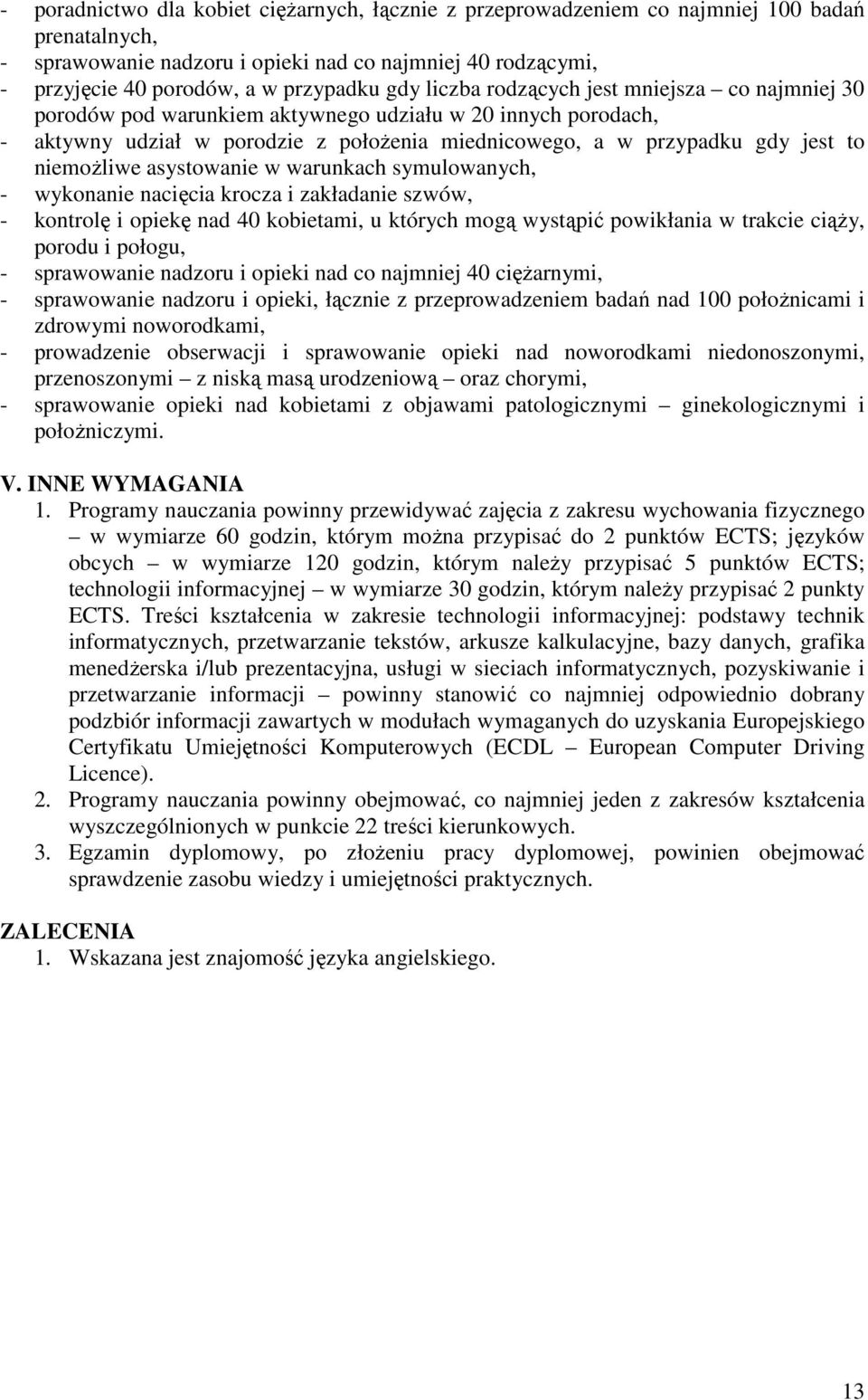 niemoŝliwe asystowanie w warunkach symulowanych, - wykonanie nacięcia krocza i zakładanie szwów, - kontrolę i opiekę nad 40 kobietami, u których mogą wystąpić powikłania w trakcie ciąŝy, porodu i