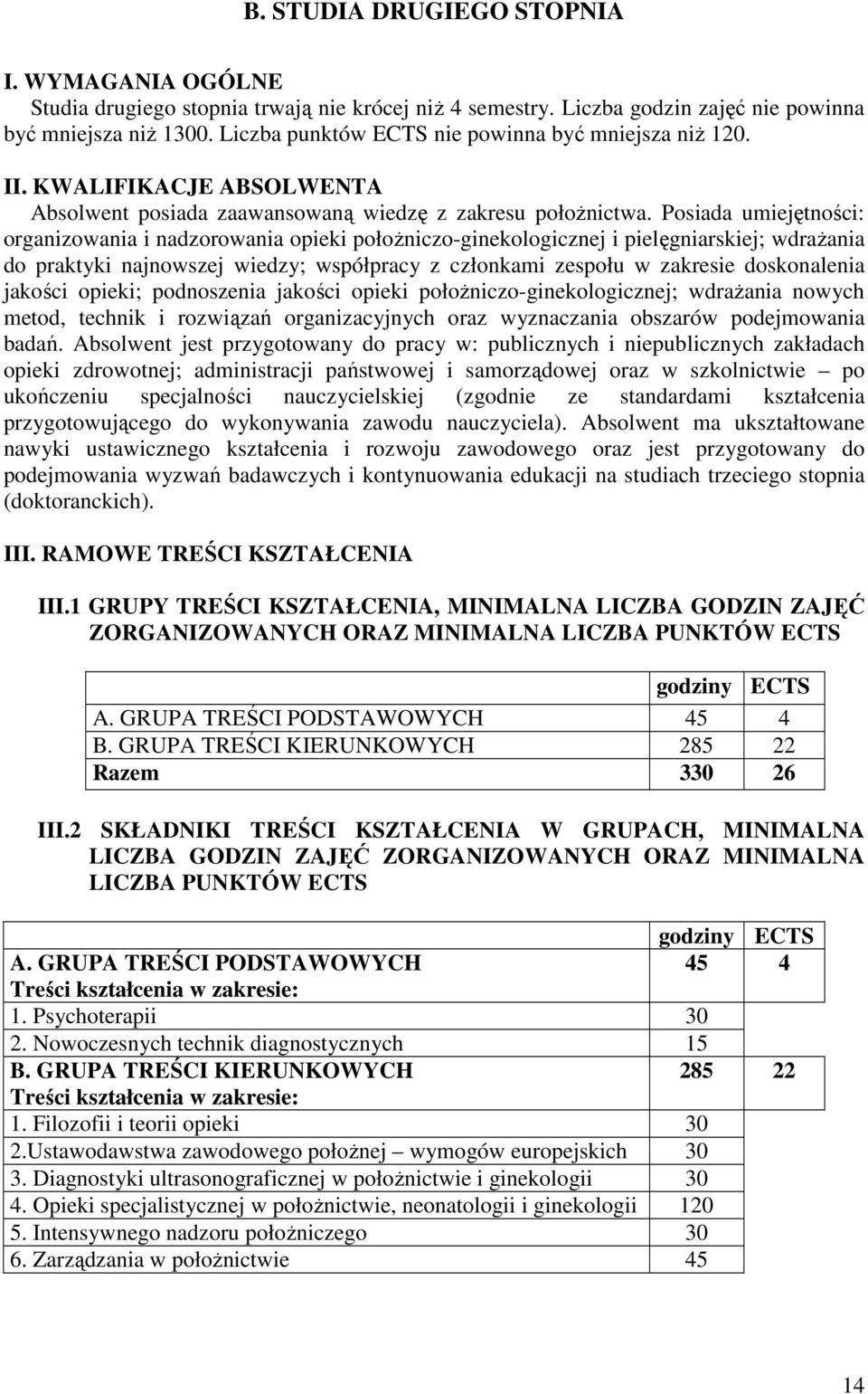 Posiada umiejętności: organizowania i nadzorowania opieki połoŝniczo-ginekologicznej i pielęgniarskiej; wdraŝania do praktyki najnowszej wiedzy; współpracy z członkami zespołu w zakresie doskonalenia