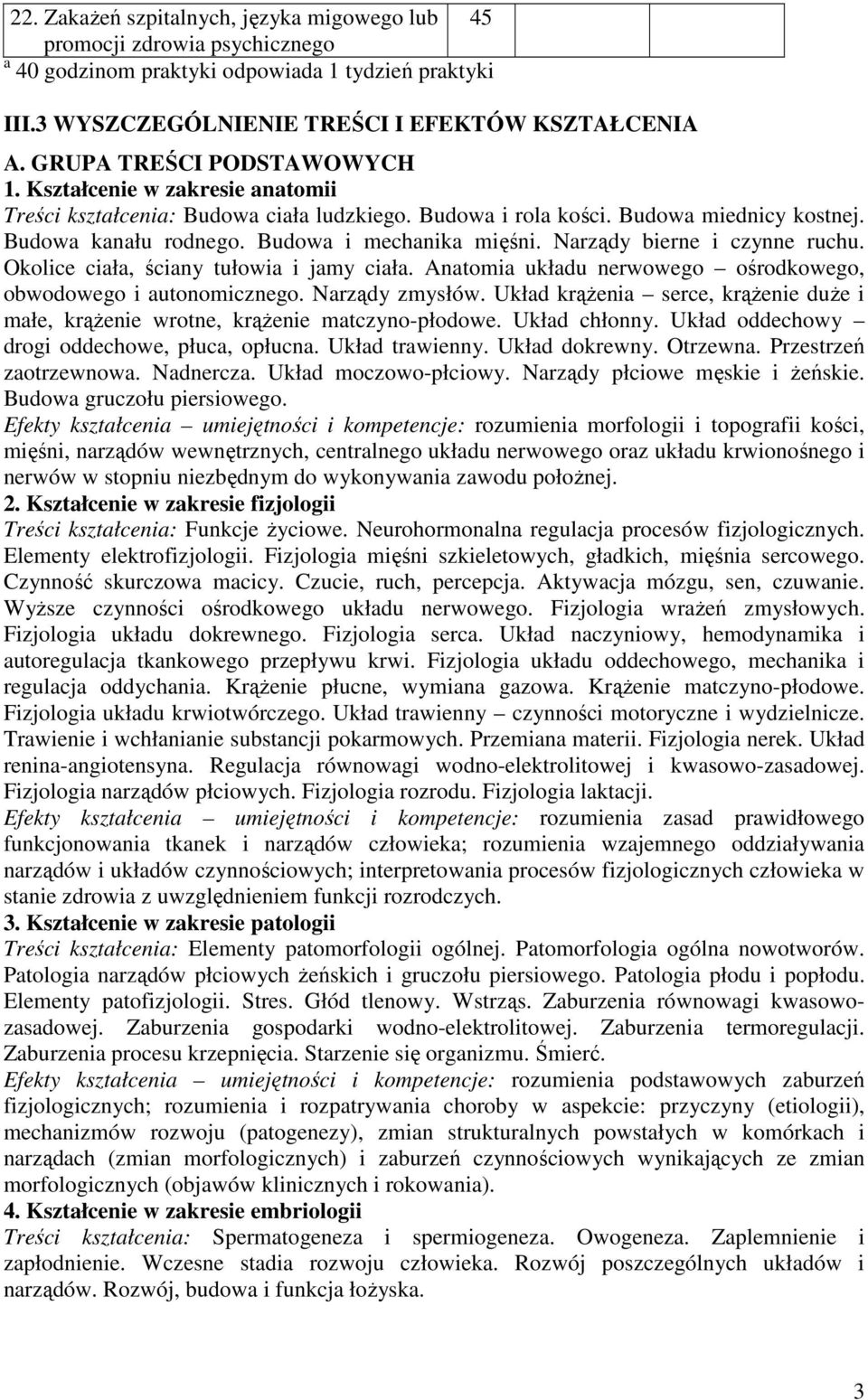 Narządy bierne i czynne ruchu. Okolice ciała, ściany tułowia i jamy ciała. Anatomia układu nerwowego ośrodkowego, obwodowego i autonomicznego. Narządy zmysłów.
