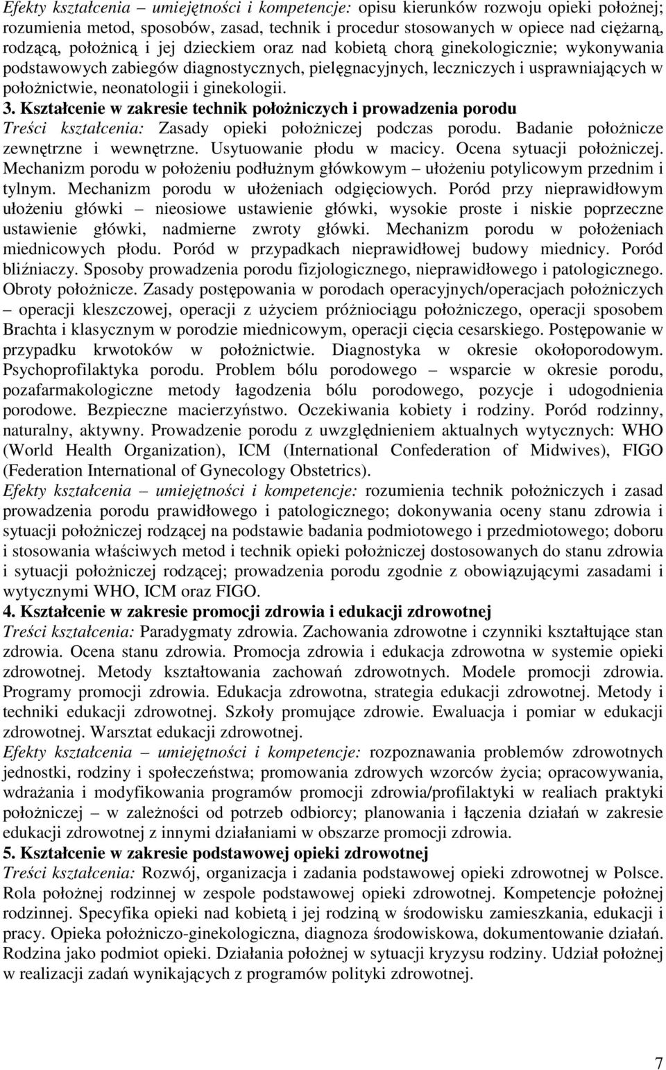 Kształcenie w zakresie technik połoŝniczych i prowadzenia porodu Treści kształcenia: Zasady opieki połoŝniczej podczas porodu. Badanie połoŝnicze zewnętrzne i wewnętrzne. Usytuowanie płodu w macicy.