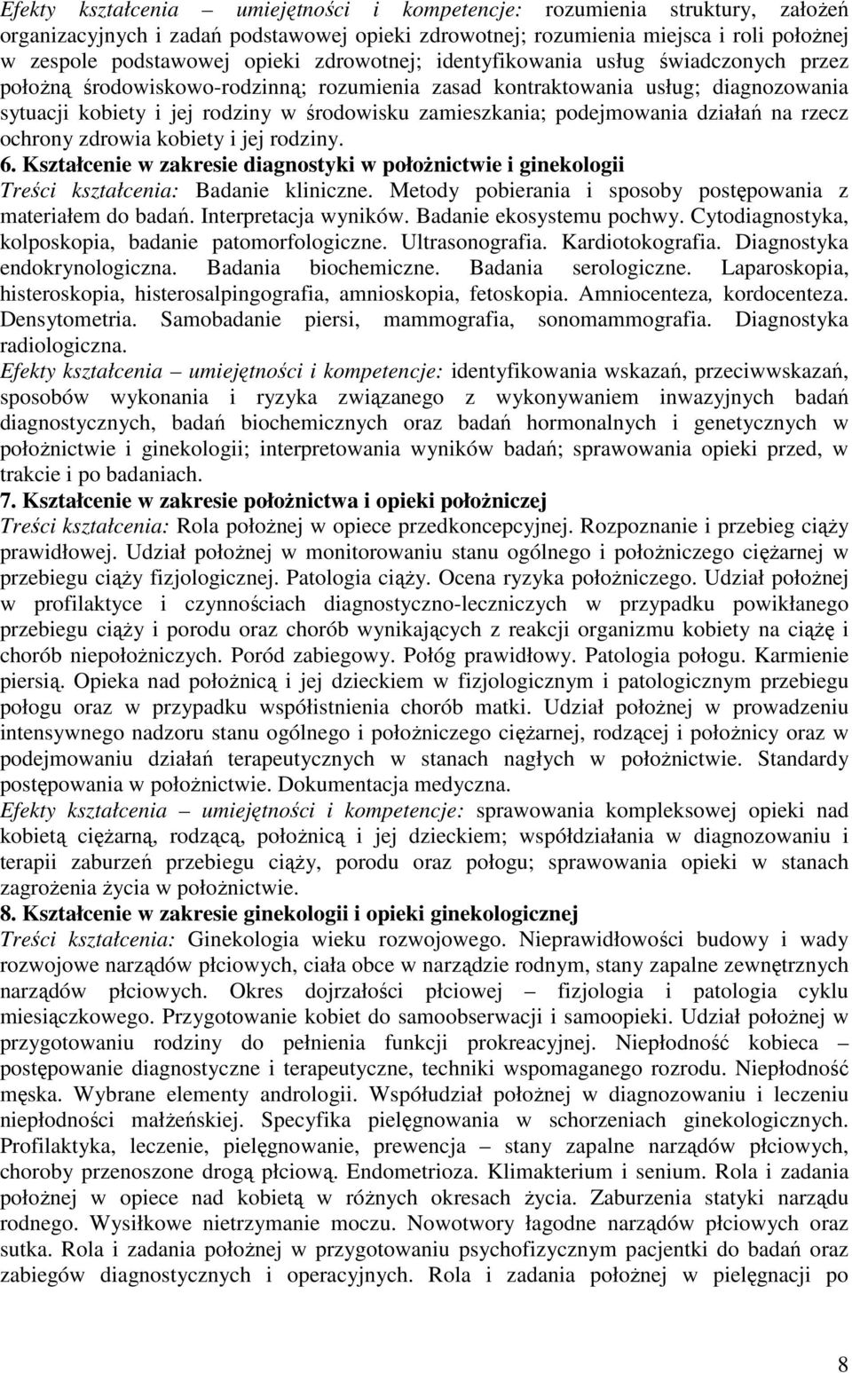 podejmowania działań na rzecz ochrony zdrowia kobiety i jej rodziny. 6. Kształcenie w zakresie diagnostyki w połoŝnictwie i ginekologii Treści kształcenia: Badanie kliniczne.