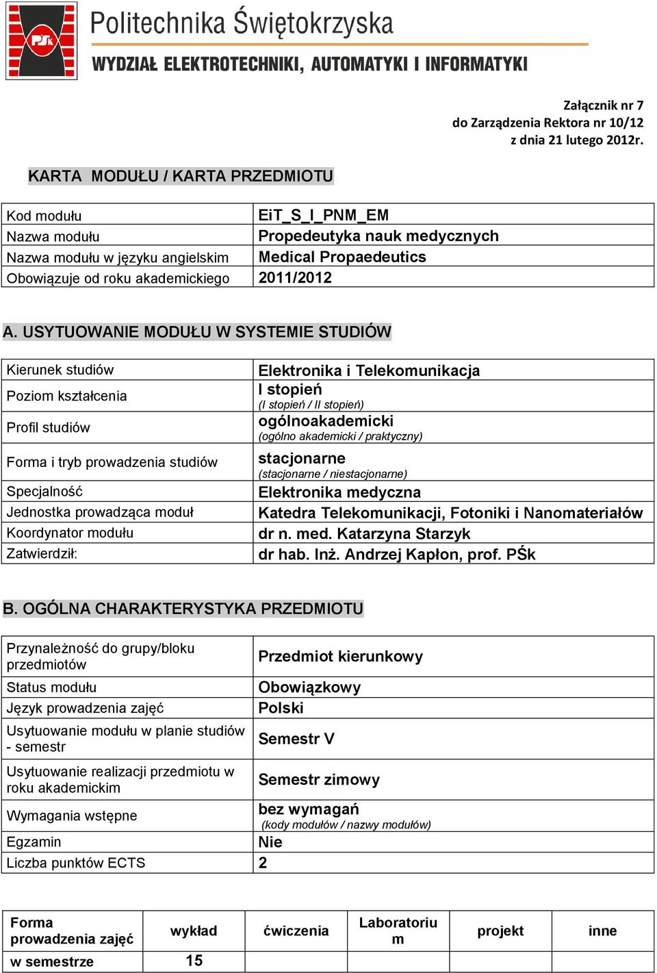 USYTUOWANIE MODUŁU W SYSTEMIE STUDIÓW Kierunek studió Poziom Profil studió Forma i tryb proadzenia studió Specjalność Jednostka proadząca moduł Koordynator modułu Zatierdził: Elektronika i