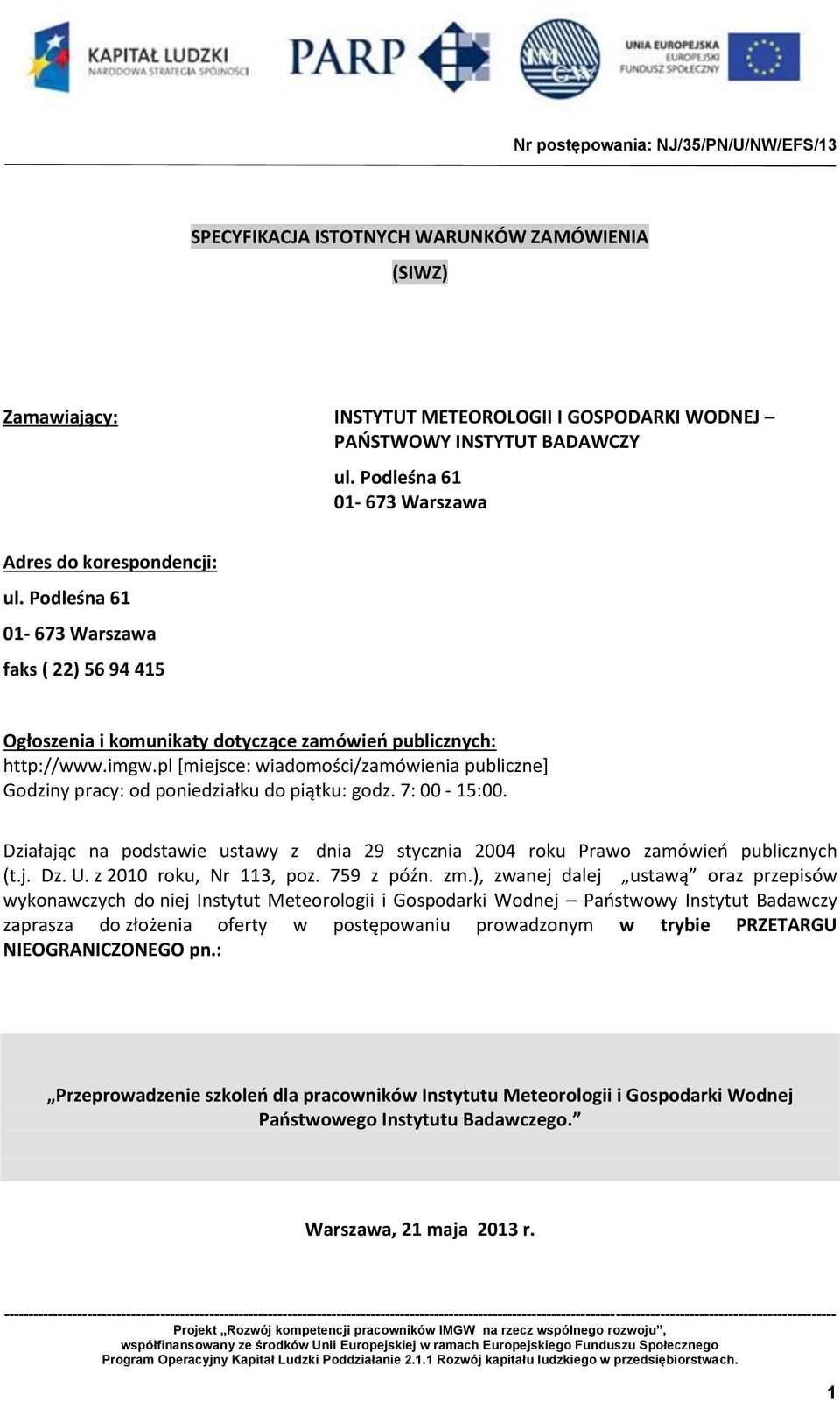 pl [miejsce: wiadomości/zamówienia publiczne] Godziny pracy: od poniedziałku do piątku: godz. 7: 00-15:00. Działając na podstawie ustawy z dnia 29 stycznia 2004 roku Prawo zamówień publicznych (t.j. Dz. U.