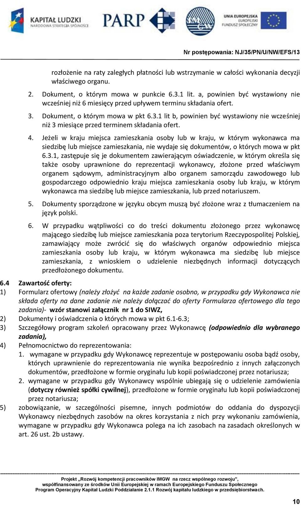 4. Jeżeli w kraju miejsca zamieszkania osoby lub w kraju, w którym wykonawca ma siedzibę lub miejsce zamieszkania, nie wydaje się dokumentów, o których mowa w pkt 6.3.