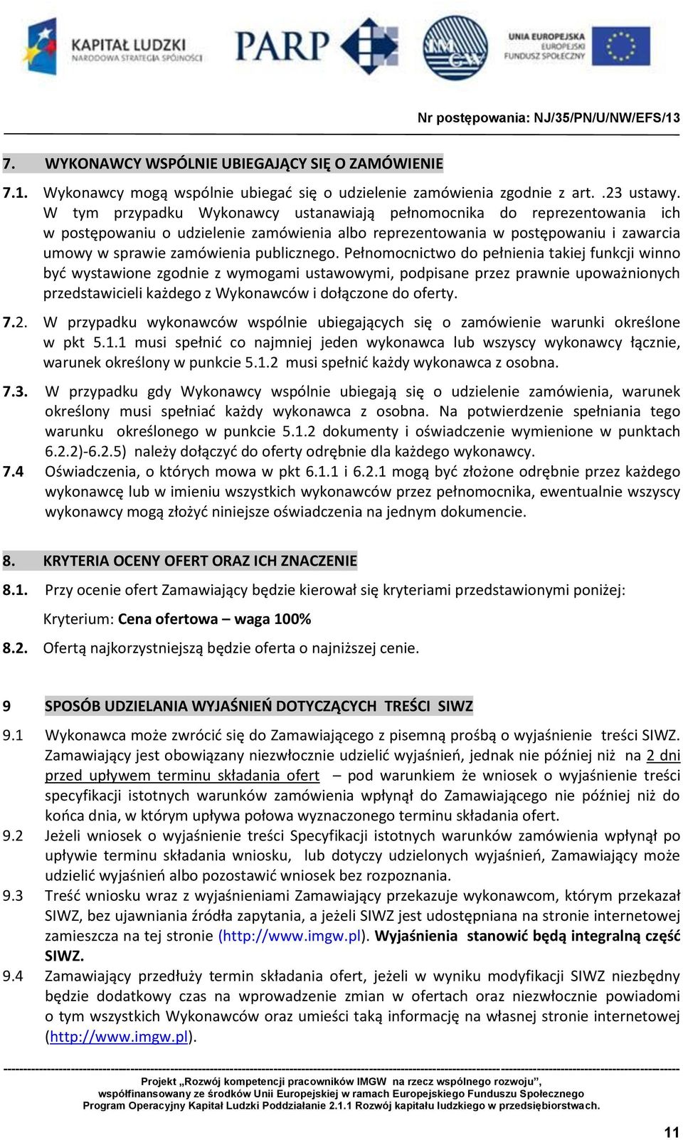 Pełnomocnictwo do pełnienia takiej funkcji winno być wystawione zgodnie z wymogami ustawowymi, podpisane przez prawnie upoważnionych przedstawicieli każdego z Wykonawców i dołączone do oferty. 7.2.