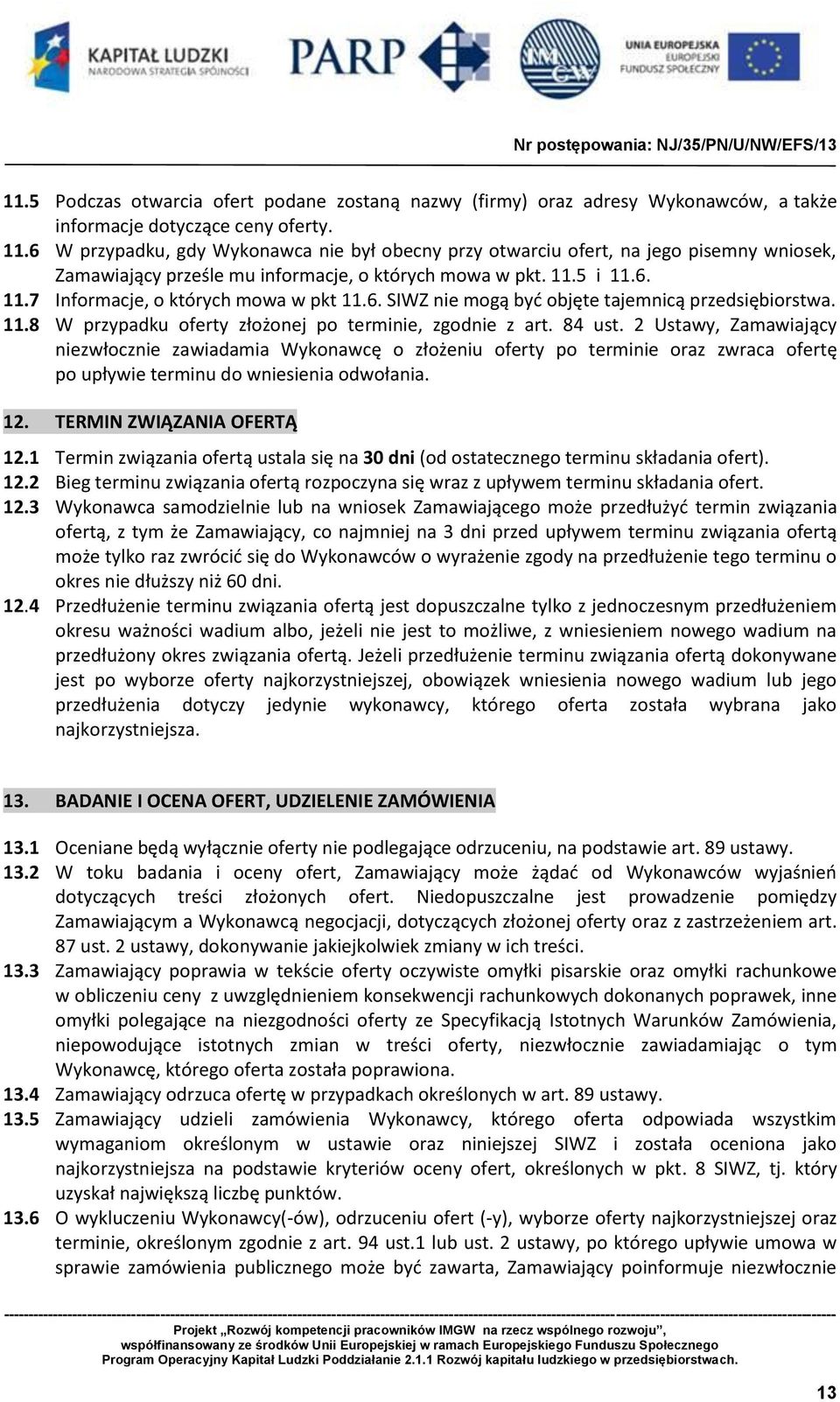 6. SIWZ nie mogą być objęte tajemnicą przedsiębiorstwa. 11.8 W przypadku oferty złożonej po terminie, zgodnie z art. 84 ust.